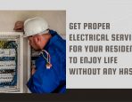 Get Proper Electrical Services For Your Residence to Enjoy Life Without Any Hassle